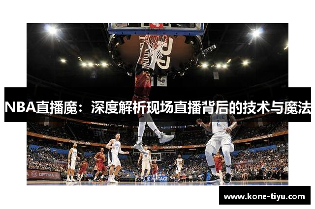 NBA直播魔：深度解析现场直播背后的技术与魔法