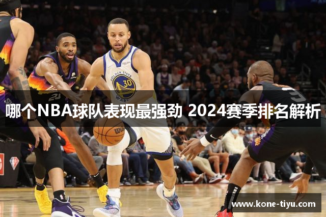 哪个NBA球队表现最强劲 2024赛季排名解析